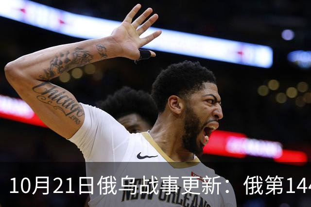 10月21日俄乌战事更新：俄第144摩步师已被消灭