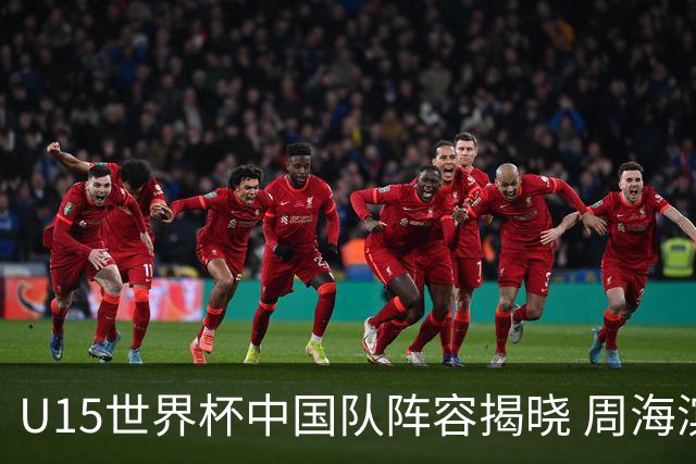 U15世界杯中国队阵容揭晓 周海滨领军迎战日本沙特